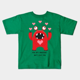 you are annoying but i love you / Love monster/ valentines day Kids T-Shirt